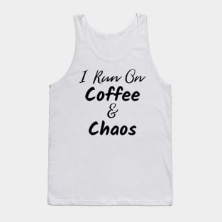 I Run on Coffee and Chaos. The Coffee Lover design for those with chaos in their lives and caffeine in their veins. Tank Top